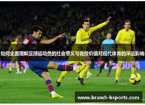 如何全面理解足球运动员的社会意义与竞技价值对现代体育的深远影响