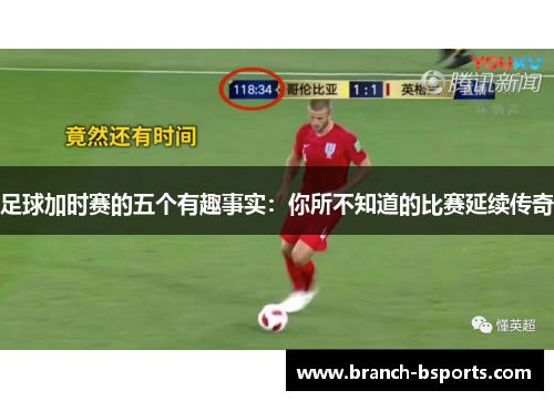 足球加时赛的五个有趣事实：你所不知道的比赛延续传奇
