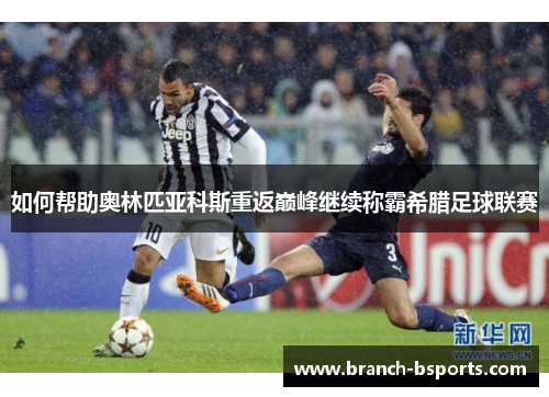 如何帮助奥林匹亚科斯重返巅峰继续称霸希腊足球联赛