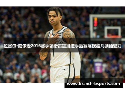 拉塞尔·威尔逊2016赛季领衔雷霆挺进季后赛展现超凡领袖魅力 拉塞尔·威尔逊2016赛季领衔雷霆挺进季后赛展现超凡领袖魅力