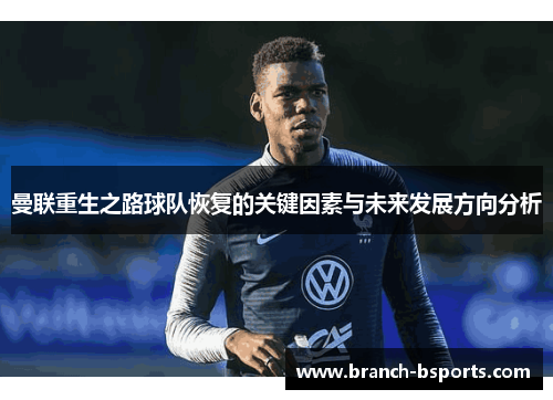 曼联重生之路球队恢复的关键因素与未来发展方向分析 曼联重生之路球队恢复的关键因素与未来发展方向分析