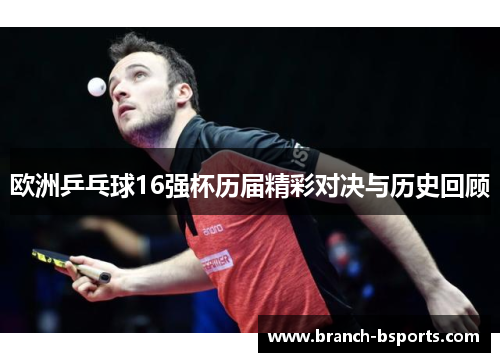 欧洲乒乓球16强杯历届精彩对决与历史回顾 欧洲乒乓球16强杯历届精彩对决与历史回顾