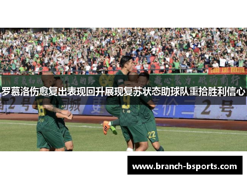 罗慕洛伤愈复出表现回升展现复苏状态助球队重拾胜利信心